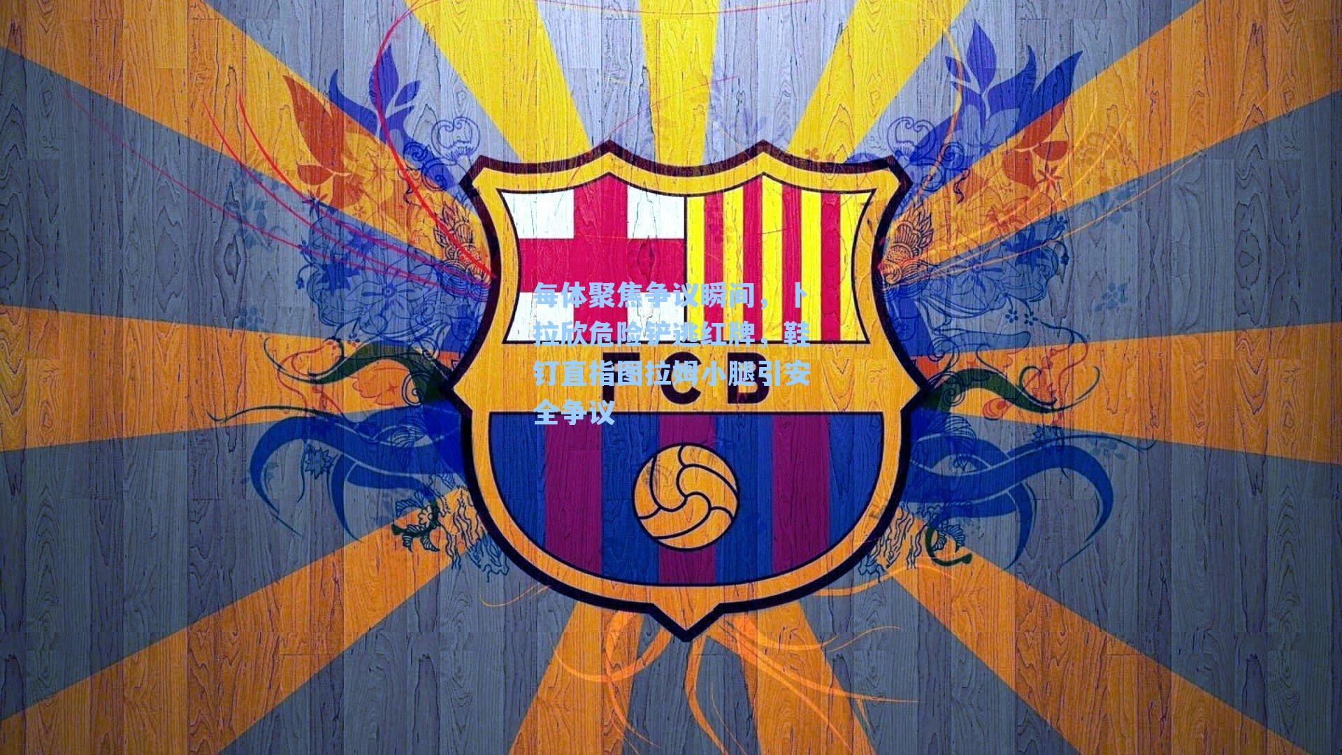 每体聚焦争议瞬间,卜拉欣危险铲逃红牌,鞋钉直指图拉姆小腿引安全争议