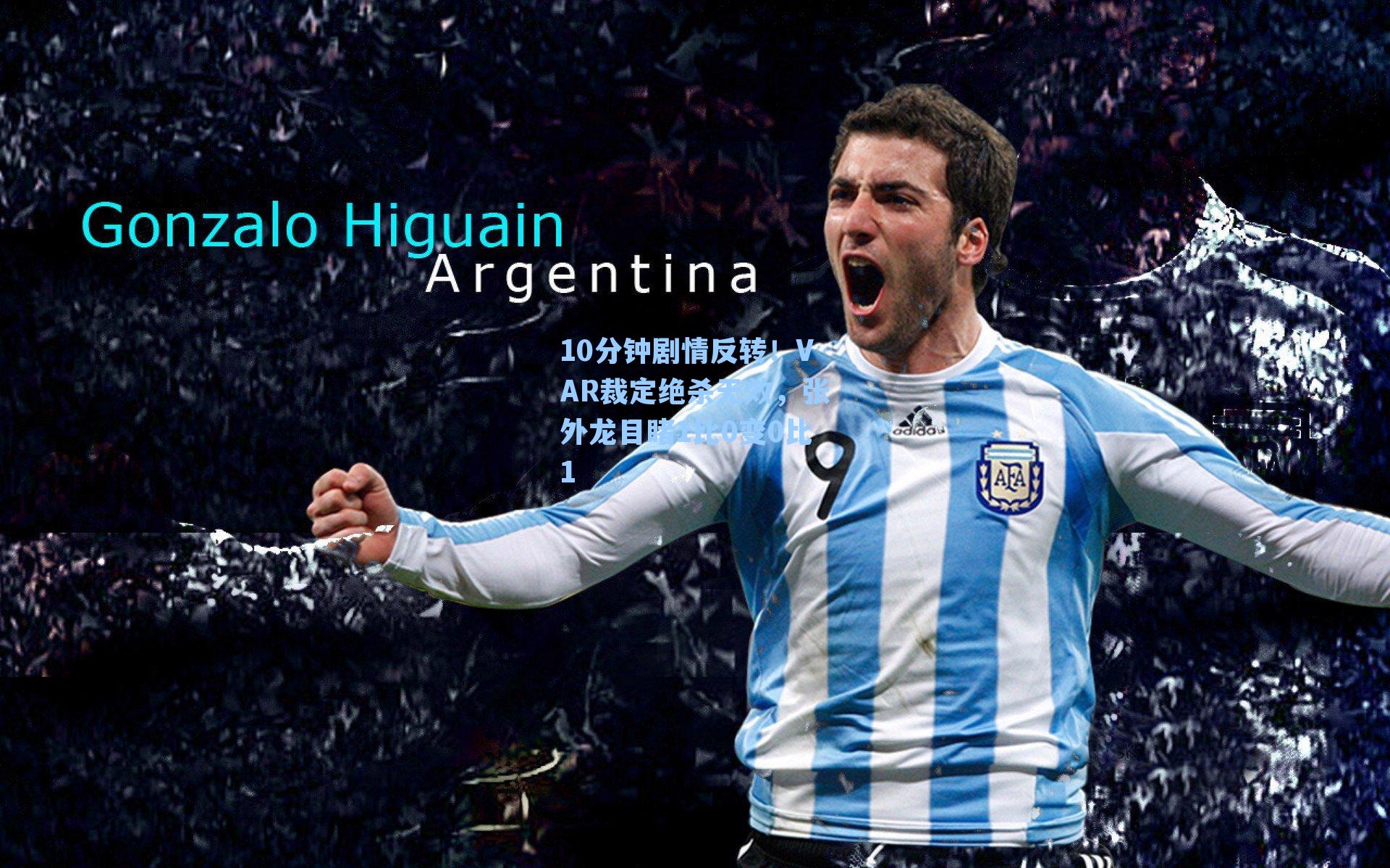 10分钟剧情反转!VAR裁定绝杀无效,张外龙目睹1比0变0比1