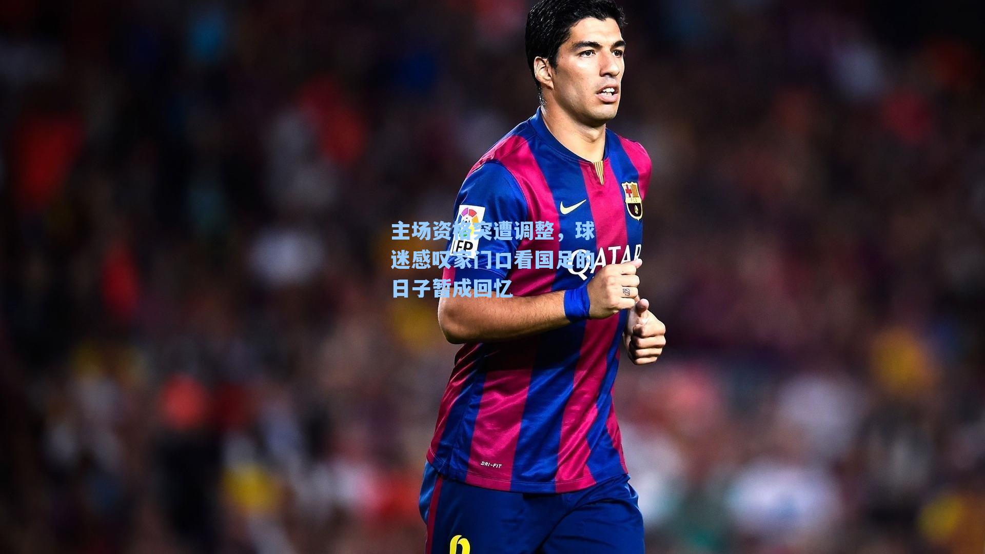 主场资格突遭调整，球迷感叹家门口看国足的日子暂成回忆