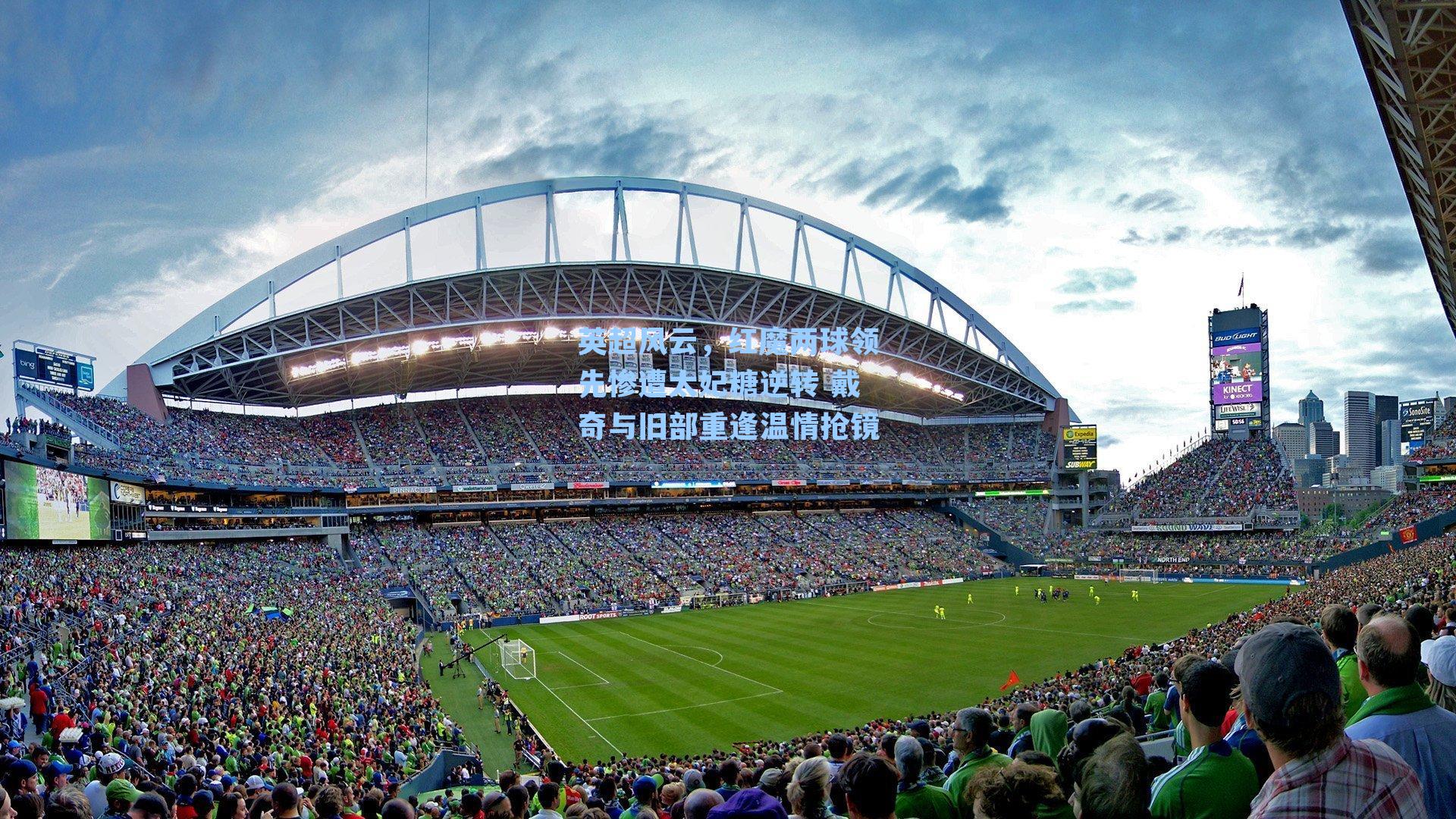 英超风云，红魔两球领先惨遭太妃糖逆转 戴奇与旧部重逢温情抢镜