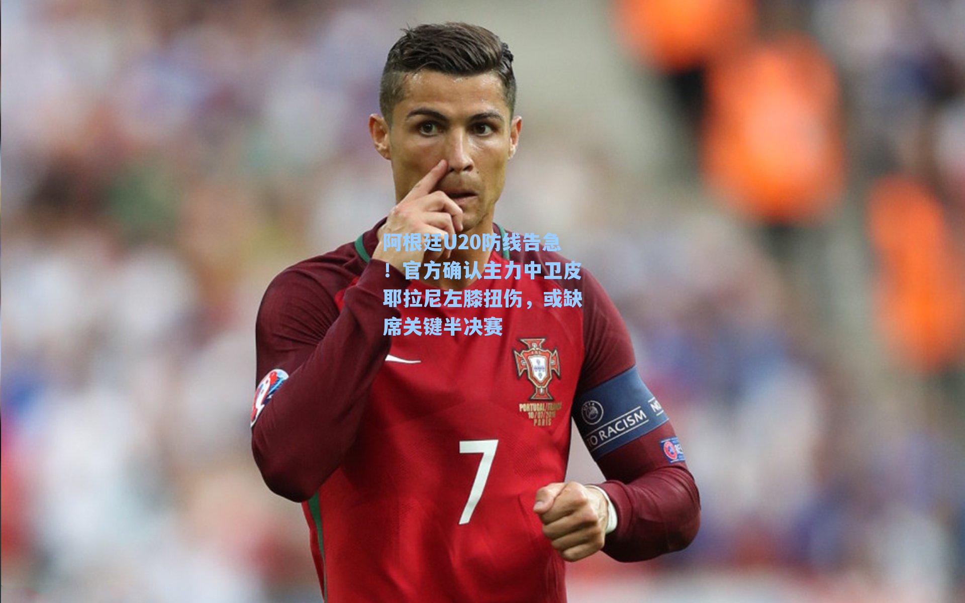 阿根廷U20防线告急！官方确认主力中卫皮耶拉尼左膝扭伤，或缺席关键半决赛