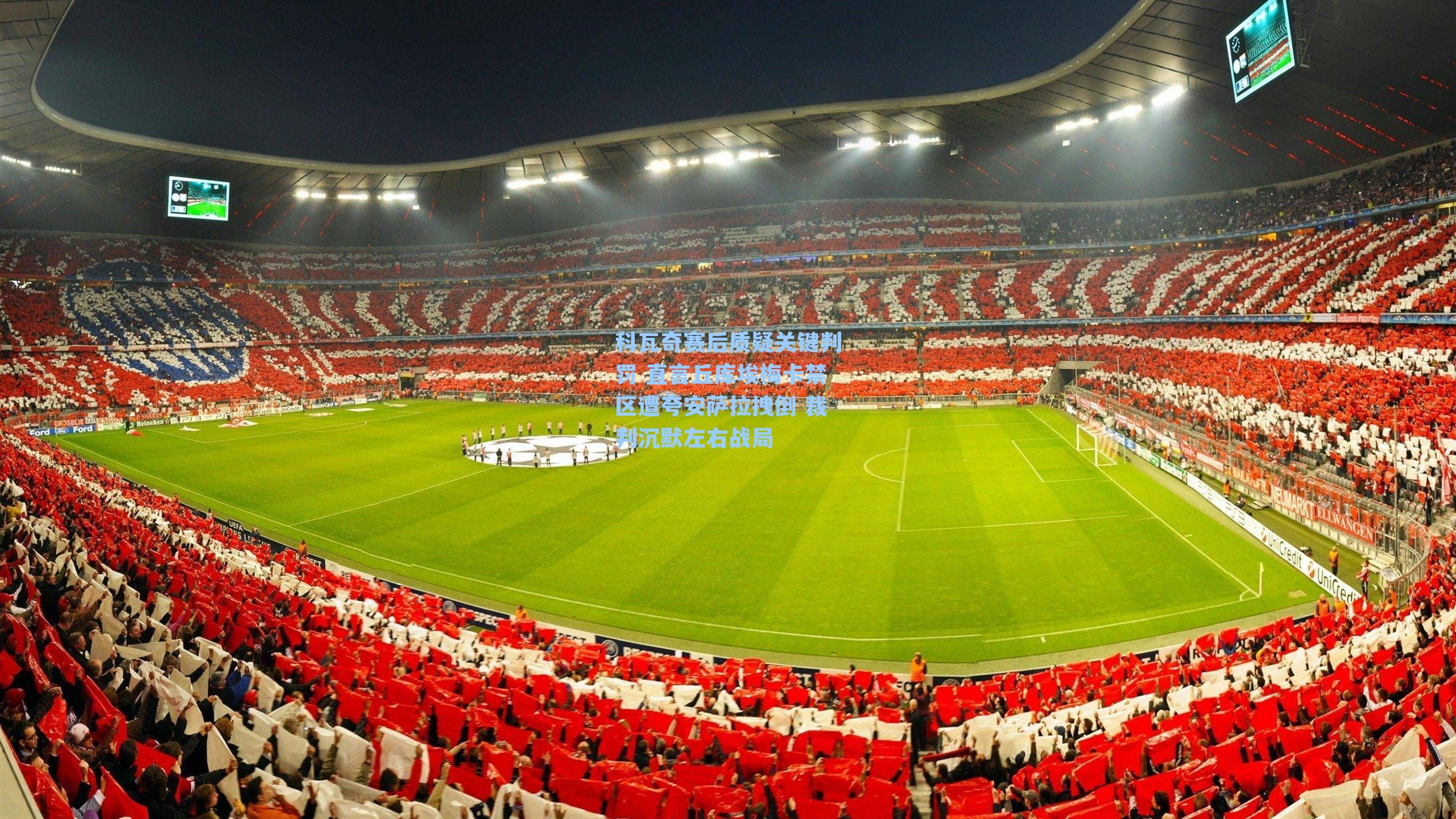 科瓦奇赛后质疑关键判罚 直言丘库埃梅卡禁区遭夸安萨拉拽倒 裁判沉默左右战局